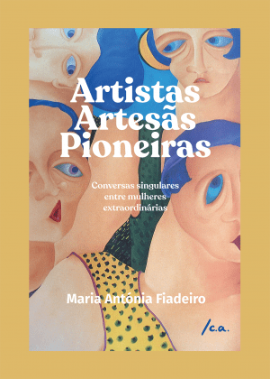 Artistas, Artesãs, Pioneiras / Maria Antónia Fiadeiro